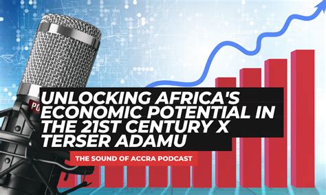 The Sound Of Accra Podcast Unlocking Africas Economic Potential In