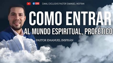 COMO ENTRAR AL MUNDO ESPIRITUAL PROFÉTICO Pastor Emanuel Insfrán