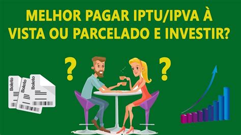 Melhor pagar o IPTU IPVA à vista ou parcelar e investir YouTube