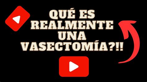 💊🛑🚫 Descubriendo La Verdad ¿qué Es Realmente Una Vasectomía 🚫🛑💊