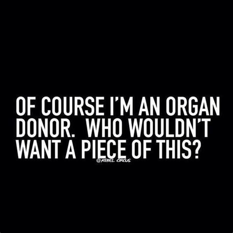 Pin By Kristy Sudberry On Memes Organ Donor Funny Quotes Just For