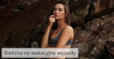 Bielizna na wakacje w ciepłych krajach Blog Zrabatowani pl