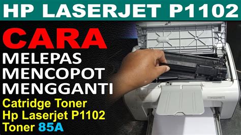 Cara Melepas Dan Mengganti Catridge Toner Hp Laserjet P1102 Youtube