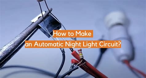 How to Make an Automatic Night Light Circuit? - ElectronicsHacks