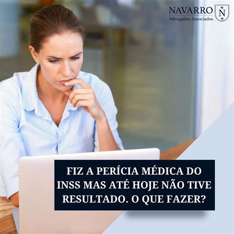 Fiz A Pericia E Nao Sai O Resultado - FIZ A PERÍCIA MÉDICA DO INSS MAS NÃO TIVE RESULTADO. O QUE FAZER ...