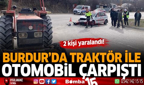 Burdur da traktör ile otomobil çarpıştı 2 yaralı Burdur Haber