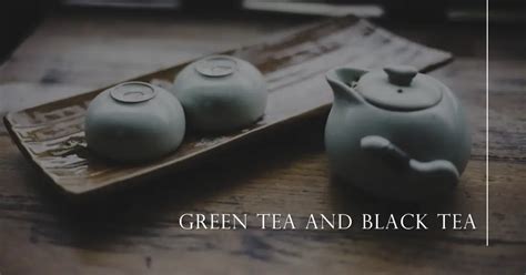 Green Tea Vs Black Tea: A Comprehensive Comparison