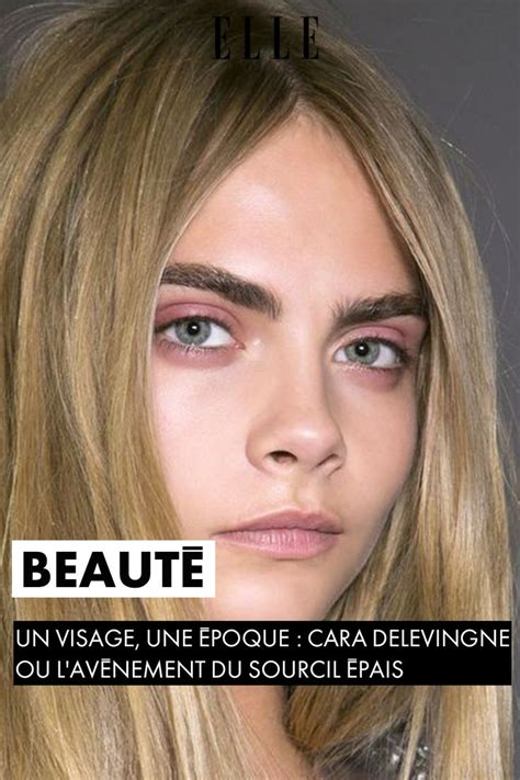 Un Visage Une époque Cara Delevingne Ou Lavènement Du Sourcil épais Elle Cara Delevingne