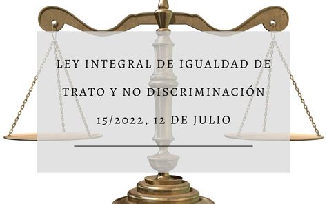 Ley Integral 15 2022 para la Igualdad de trato y no discriminación