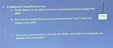 Solved A Kg Crate Is Being Lifted By A Wire A On The Chegg