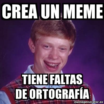 Meme Bad Luck Brian Crea un meme tiene faltas de ORTOGRAFÃ A 23455913