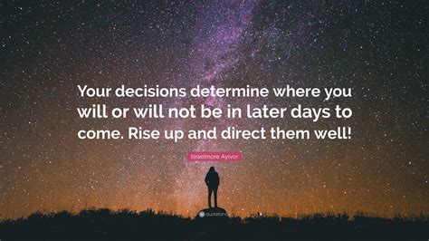 Israelmore Ayivor Quote “your Decisions Determine Where You Will Or