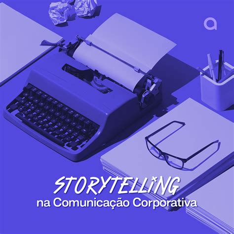 Contando Histórias De Sucesso O Poder Do Storytelling Na Comunicação Corporativa