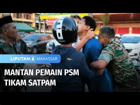 Mantan Pemain PSM Tikam Satpam Liputan 6 Makassar YouTube