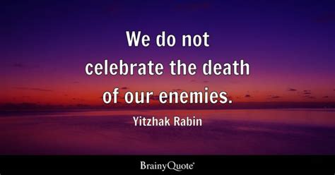 Yitzhak Rabin - We do not celebrate the death of our...