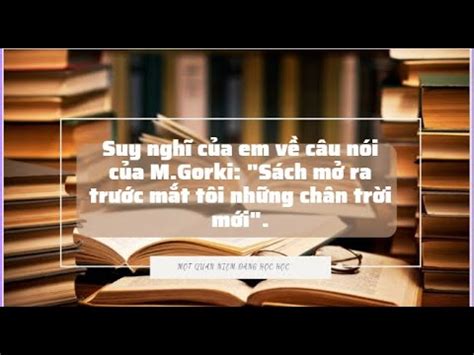 Suy nghĩ của em về câu nói của M Gorki Sách mở ra trước mắt tôi những