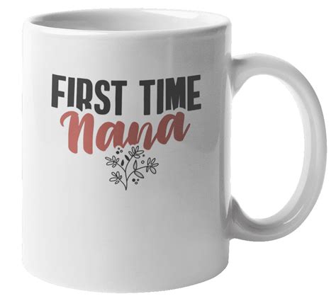 First Time Nana Coffee And Tea Mug For Mom Grandma Mimi And Women 11oz