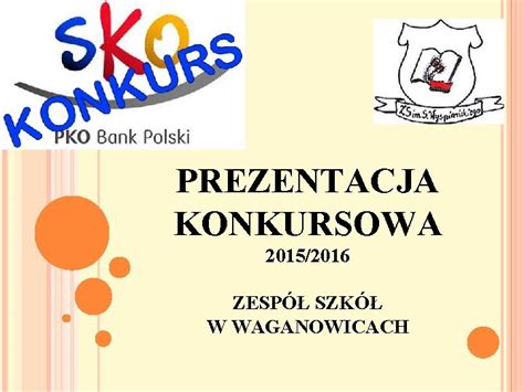 PREZENTACJA KONKURSOWA 20152016 ZESP SZK W WAGANOWICACH OSZCZDZAM