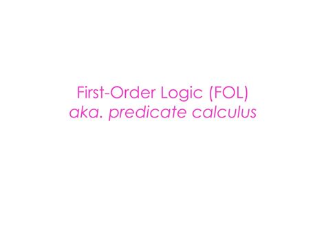 Ppt First Order Logic Fol Aka Predicate Calculus Powerpoint Presentation Id 9151684