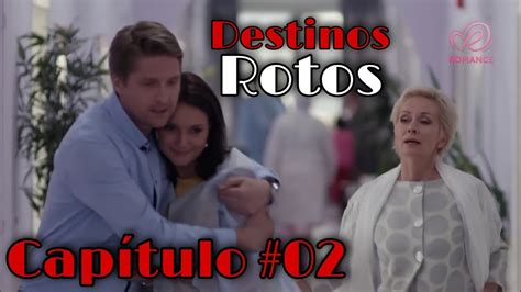 Destinos Rotos capítulo 02 película completa en Español DESTINOS ROTOS