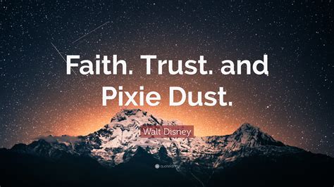 Walt Disney Quote: “Faith, trust, and pixie dust.”