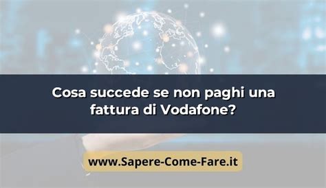 Cosa Succede Se Non Paghi Una Fattura Di Vodafone