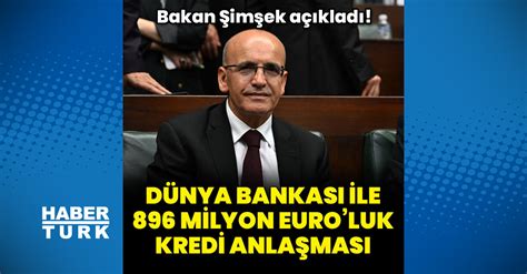 Bakan Şimşek açıkladı Dünya Bankası ile kredi anlaşması imzalandı