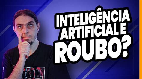 ROUBO PLÁGIO EXPLORAÇÃO POLÊMICAS DA INTELIGÊNCIA ARTIFICIAL