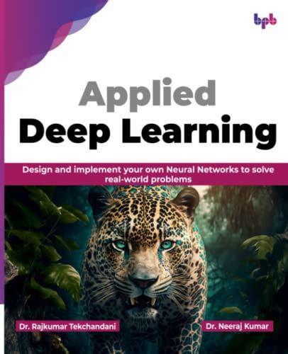 Applied Deep Learning Design And Implement Your Own Neural Networks To