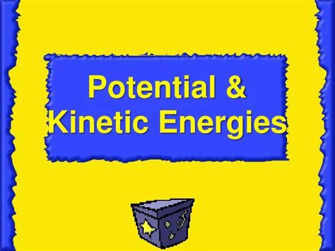 Ppt Potential And Kinetic Energies Powerpoint Presentation Free