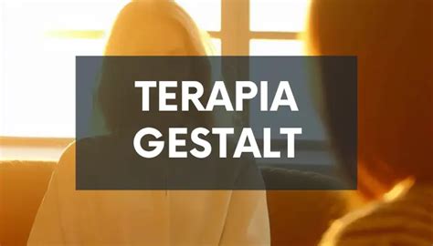 Terapia Gestalt Definición Principios Historia Críticas