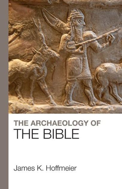 The Archaeology Of The Bible By James K Hoffmeier Paperback Barnes