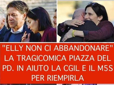 ELLY NON CI ABBANDONARE LA TRAGICOMICA PIAZZA DEL PD IN AIUTO LA