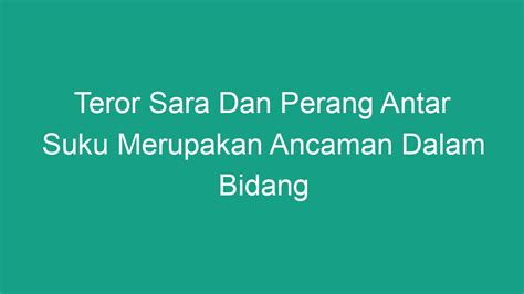 Teror Sara Dan Perang Antar Suku Merupakan Ancaman Dalam Bidang Geograf