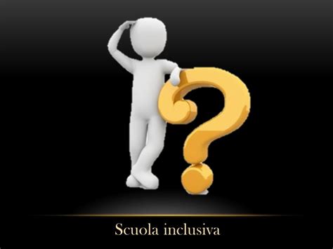 Scuola Inclusiva SPUNTI DI RIFLESSIONE EMERSI NELLINCONTRO DEL 7