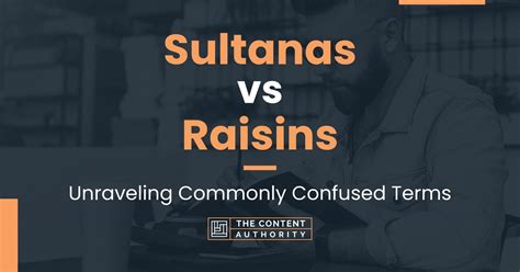 Sultanas vs Raisins: Unraveling Commonly Confused Terms