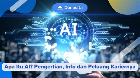 Apa Itu Ai Pengertian Info Dan Peluang Kariernya Danacita