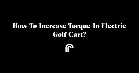 How to increase torque in electric golf cart? | Ride Review