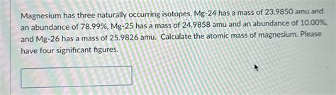 Solved Magnesium Has Three Naturally Occurring Isotopes Chegg