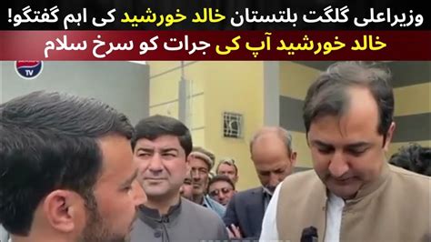 وزیراعلی گلگت بلتستان خالد خورشید کی اہم گفتگو Cm Baltistans Khalid