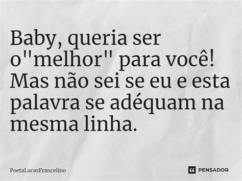 Baby Queria Ser O Melhor PoetaLucasFrancelino Pensador