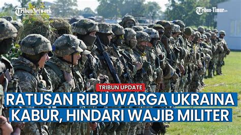 Wajib Militer Jadi Momok Bagi Warga Ukraina Ratusan Ribu Warga Kabur