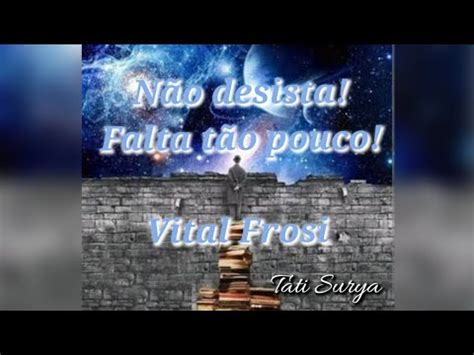 N O Desista Falta T O Pouco Por Vital Frosi Youtube