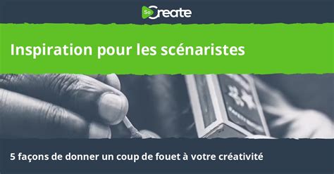 Socreate Inspiration Pour Les Sc Naristes Fa Ons De Donner Un