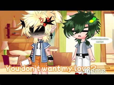 You Don T Want My Love Meme Trend Not Og Gachaclub Bkdk