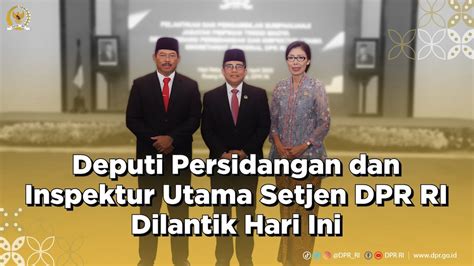 DEPUTI PERSIDANGAN DAN INSPEKTUR UTAMA SETJEN DPR RI DILANTIK HARI INI