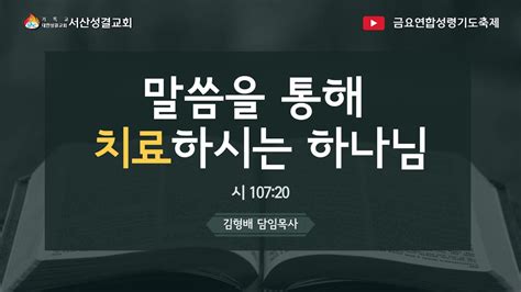 서산성결교회 금요연합성령기도축제 2023년 3월 3일 말씀을 통해 치료하시는 하나님 김형배 담임목사 시편 107