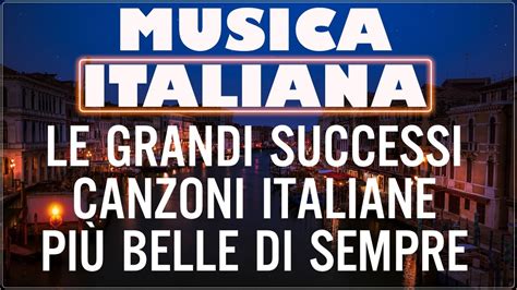 Musica italiana Le grandi canzoni italiane più belle di sempre