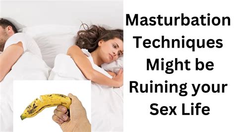 How Your Masturbation Method Might Be Ruining Your Sexual Life Youtube