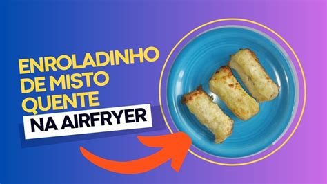 Enroladinho De Misto Quente Na Airfryer Receita Super F Cil E R Pida